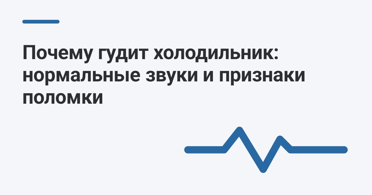 Почему гудит холодильник: нормальные звуки и признаки поломки