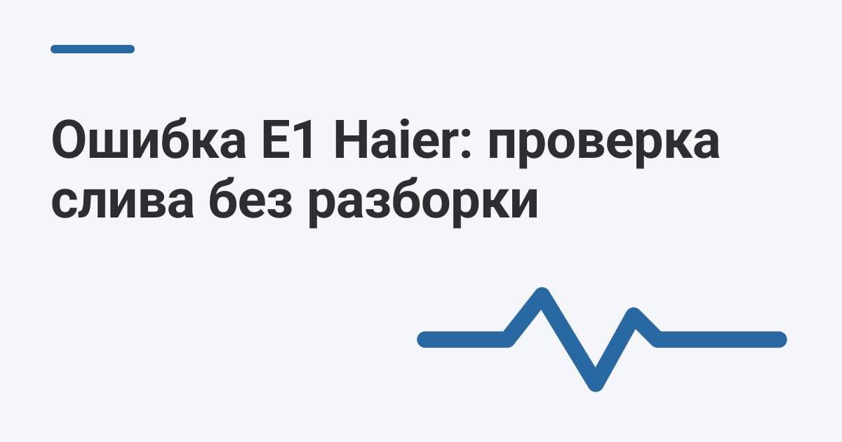 Ошибка E1 Haier: проверка слива без разборки