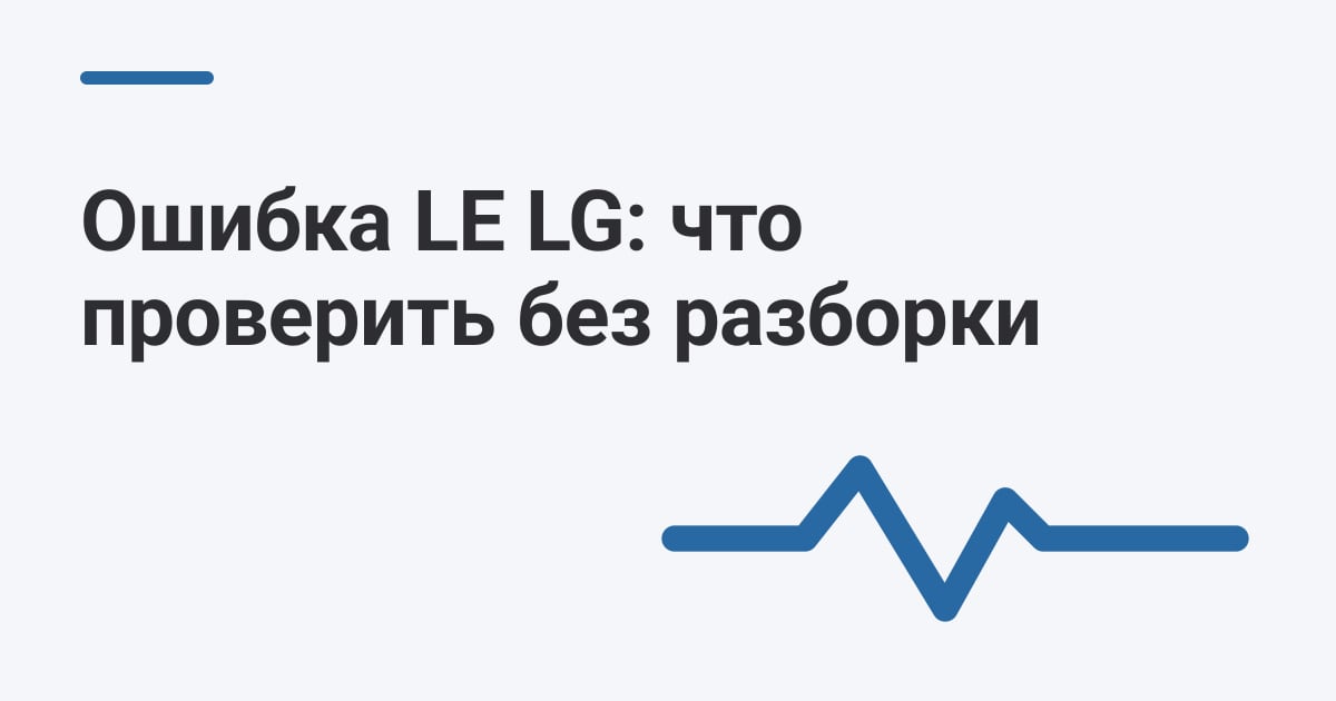 Ошибка LE LG: что проверить без разборки